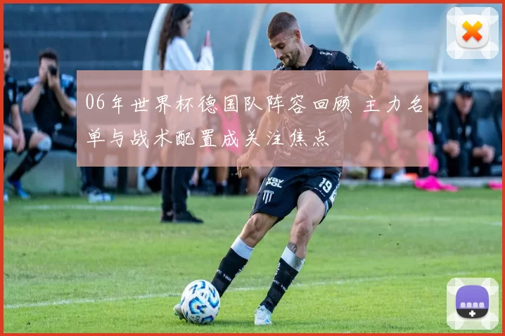06年世界杯德国队阵容回顾 主力名单与战术配置成关注焦点