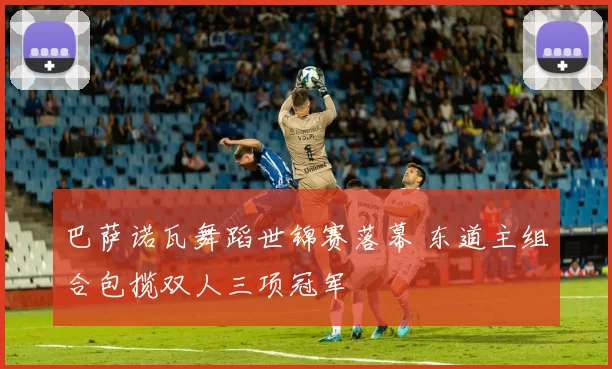 巴萨诺瓦舞蹈世锦赛落幕 东道主组合包揽双人三项冠军