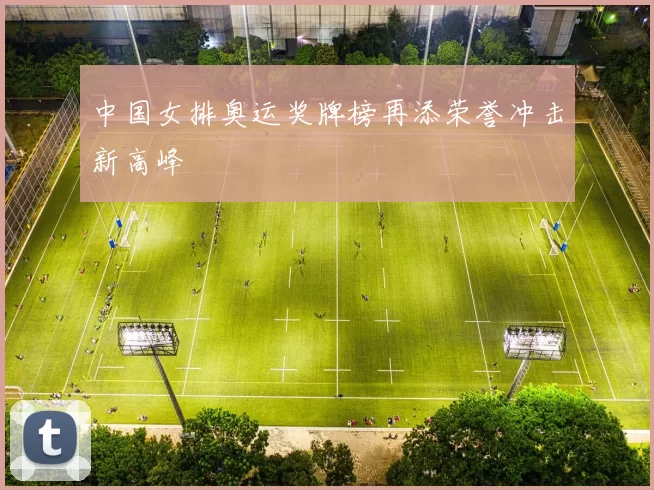 中国女排奥运奖牌榜再添荣誉冲击新高峰