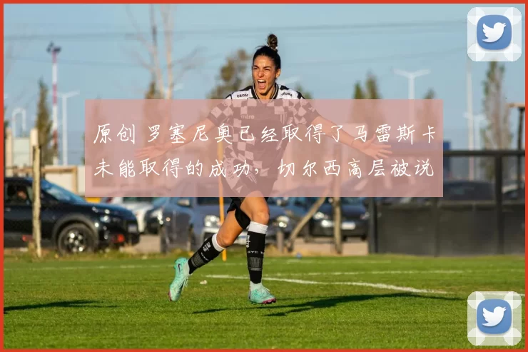 原创 罗塞尼奥已经取得了马雷斯卡未能取得的成功，切尔西高层被说服在一月份采取行动。