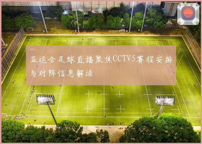 亚运会足球直播聚焦CCTV5赛程安排与对阵信息解读