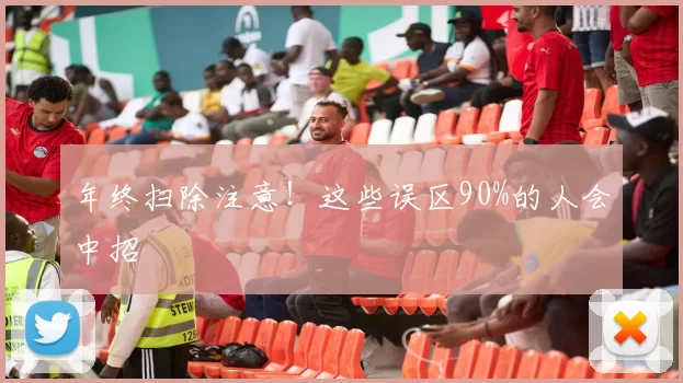 年终扫除注意!这些误区90%的人会中招