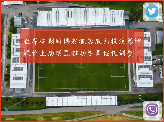 世界杯期间博彩概念股因投注暴增股价上扬明显推动券商估值调整