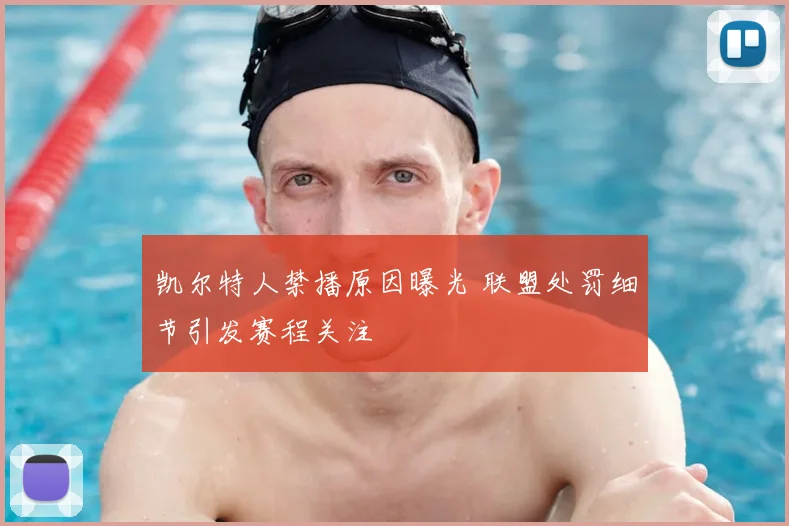 凯尔特人禁播原因曝光 联盟处罚细节引发赛程关注