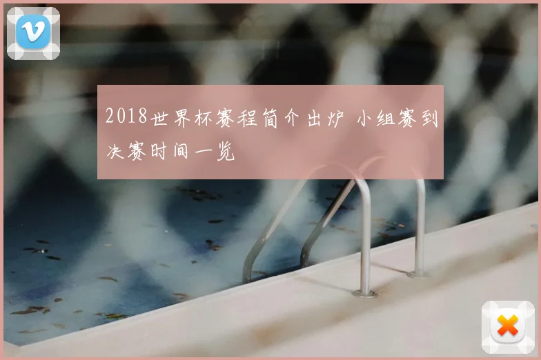 2018世界杯赛程简介出炉 小组赛到决赛时间一览