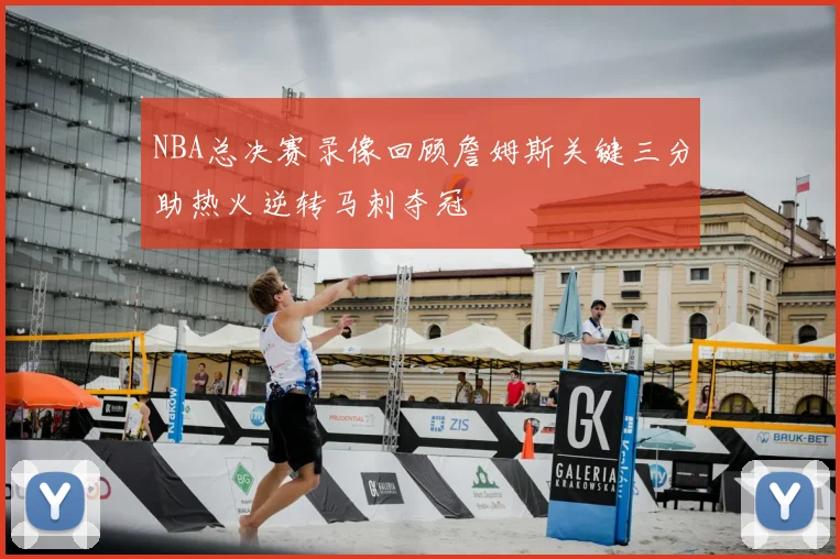 NBA总决赛录像回顾詹姆斯关键三分助热火逆转马刺夺冠