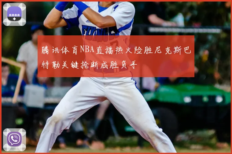 腾讯体育NBA直播热火险胜尼克斯巴特勒关键抢断成胜负手