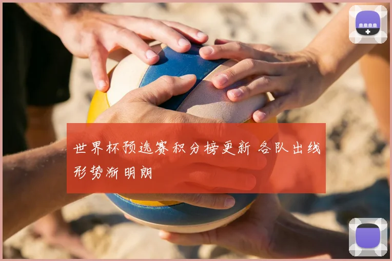 世界杯预选赛积分榜更新 各队出线形势渐明朗