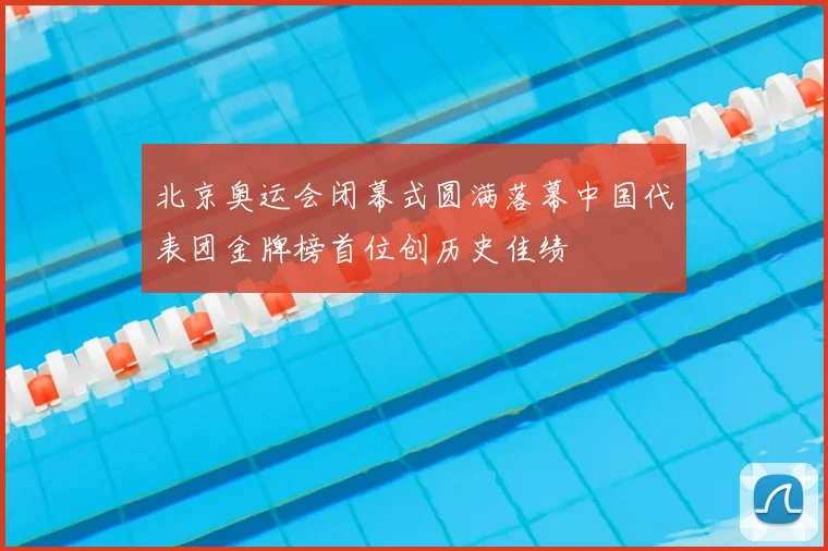 北京奥运会闭幕式圆满落幕中国代表团金牌榜首位创历史佳绩