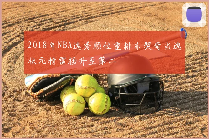 2018年NBA选秀顺位重排东契奇当选状元特雷杨升至第二