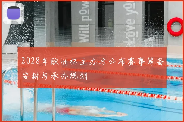 2028年欧洲杯主办方公布赛事筹备安排与承办规划